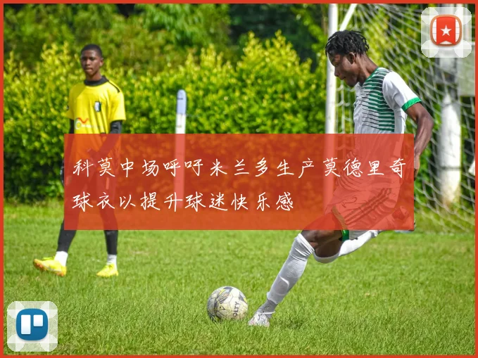 科莫中场呼吁米兰多生产莫德里奇球衣以提升球迷快乐感